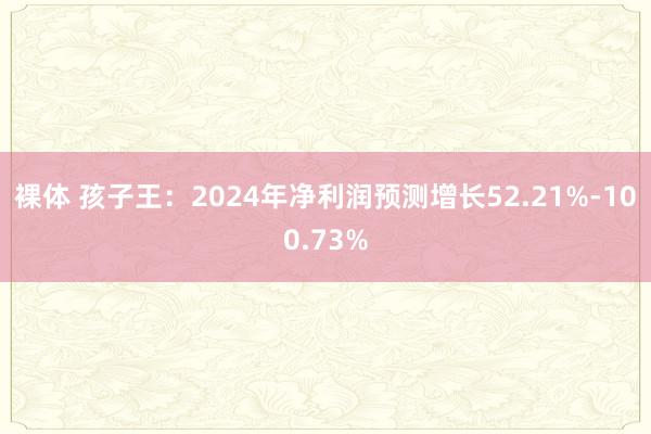 裸体 孩子王：2024年净利润预测增长52.21%-100.73%