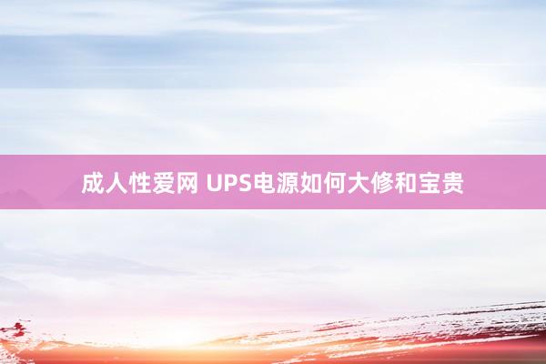成人性爱网 UPS电源如何大修和宝贵