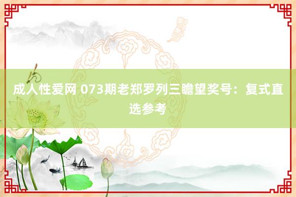 成人性爱网 073期老郑罗列三瞻望奖号：复式直选参考